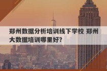 郑州数据分析培训线下学校 郑州大数据培训哪里好？