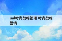 ual时尚战略管理 时尚战略营销