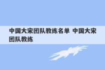 中国大宋团队教练名单 中国大宋团队教练