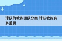 球队的教练团队分类 球队教练有多重要