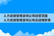 人力资源管理咨询公司经营范围 人力资源管理咨询公司总经理职责