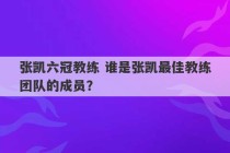 张凯六冠教练 谁是张凯最佳教练团队的成员？