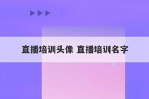 直播培训头像 直播培训名字