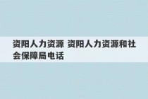 资阳人力资源 资阳人力资源和社会保障局电话