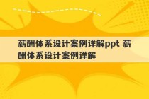 薪酬体系设计案例详解ppt 薪酬体系设计案例详解