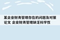 某企业财务管理存在的问题及对策论文 企业财务管理缺乏科学性