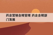 药企营销合规管理 药企合规部门发展