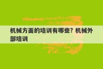 机械方面的培训有哪些? 机械外部培训