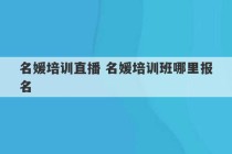 名媛培训直播 名媛培训班哪里报名