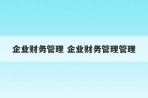 企业财务管理 企业财务管理管理