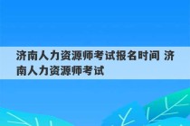 济南人力资源师考试报名时间 济南人力资源师考试