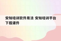 安知培训软件用法 安知培训平台下载课件