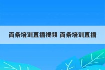 面条培训直播视频 面条培训直播