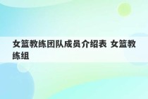 女篮教练团队成员介绍表 女篮教练组