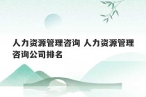 人力资源管理咨询 人力资源管理咨询公司排名