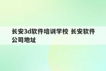 长安3d软件培训学校 长安软件公司地址