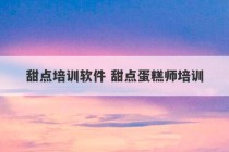 甜点培训软件 甜点蛋糕师培训