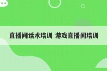 直播间话术培训 游戏直播间培训