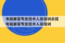 电磁兼容专业技术人员培训总结 电磁兼容专业技术人员培训