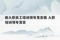 新入职员工培训领导发言稿 入职培训领导发言