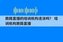 跑路直播的培训机构违法吗？ 培训机构跑路直播