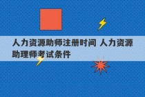 人力资源助师注册时间 人力资源助理师考试条件