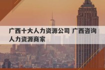 广西十大人力资源公司 广西咨询人力资源商家