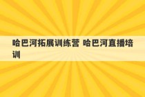 哈巴河拓展训练营 哈巴河直播培训