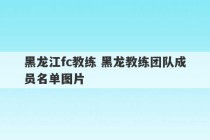 黑龙江fc教练 黑龙教练团队成员名单图片