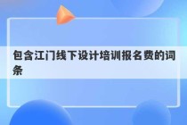 包含江门线下设计培训报名费的词条