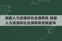 新都人力资源和社会保障局 新都人力资源和社会保障局官网查询