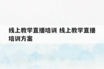 线上教学直播培训 线上教学直播培训方案