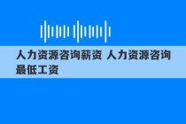 人力资源咨询薪资 人力资源咨询最低工资