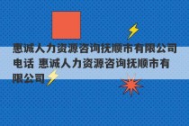 惠诚人力资源咨询抚顺市有限公司电话 惠诚人力资源咨询抚顺市有限公司