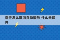 课件怎么取消自动播放 什么是课件