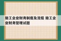 施工企业财务制度及流程 施工企业财务管理试题