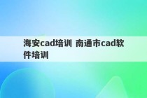 海安cad培训 南通市cad软件培训