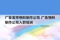 广告宣传物料制作公司 广告物料制作公司入职培训