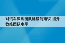 对汽车教练团队建设的建议 提升教练团队水平