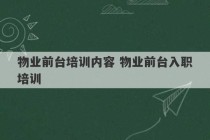 物业前台培训内容 物业前台入职培训