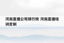 河南直播公司排行榜 河南直播培训定制