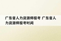 广东省人力资源师报考 广东省人力资源师报考时间