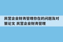 民营企业财务管理存在的问题及对策论文 民营企业财务管理