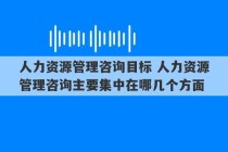 人力资源管理咨询目标 人力资源管理咨询主要集中在哪几个方面