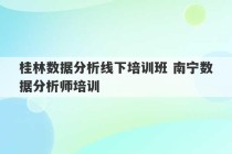 桂林数据分析线下培训班 南宁数据分析师培训