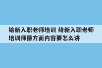 给新入职老师培训 给新入职老师培训师德方面内容要怎么讲