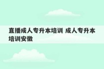 直播成人专升本培训 成人专升本培训安徽