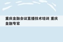 重庆金融会议直播技术培训 重庆金融专家