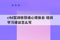 c4d实训收获或心得体会 培训学习建议怎么写