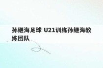 孙继海足球 U21训练孙继海教练团队